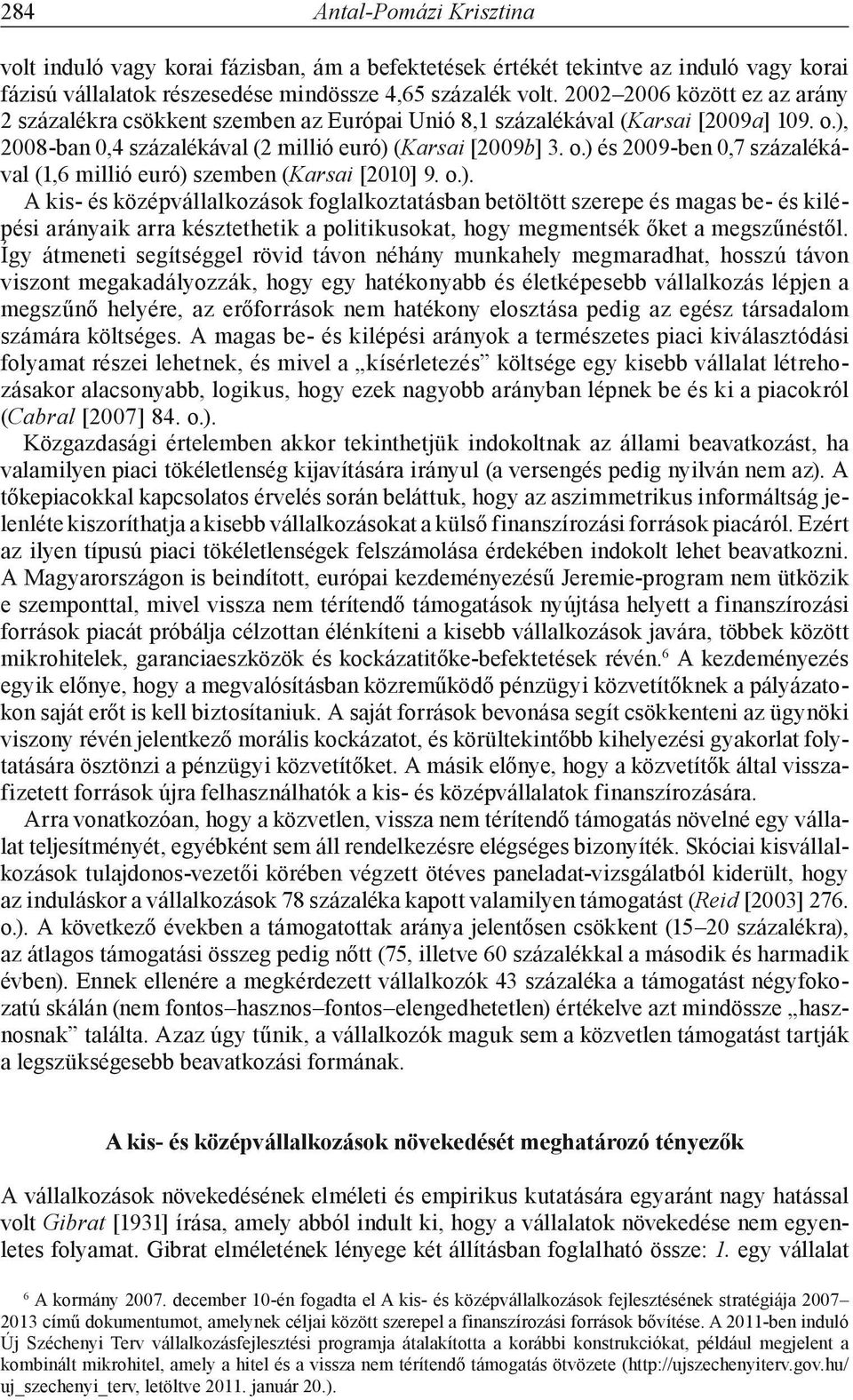 o.). A kis- és középvállalkozások foglalkoztatásban betöltött szerepe és magas be- és kilépési arányaik arra késztethetik a politikusokat, hogy megmentsék őket a megszűnéstől.