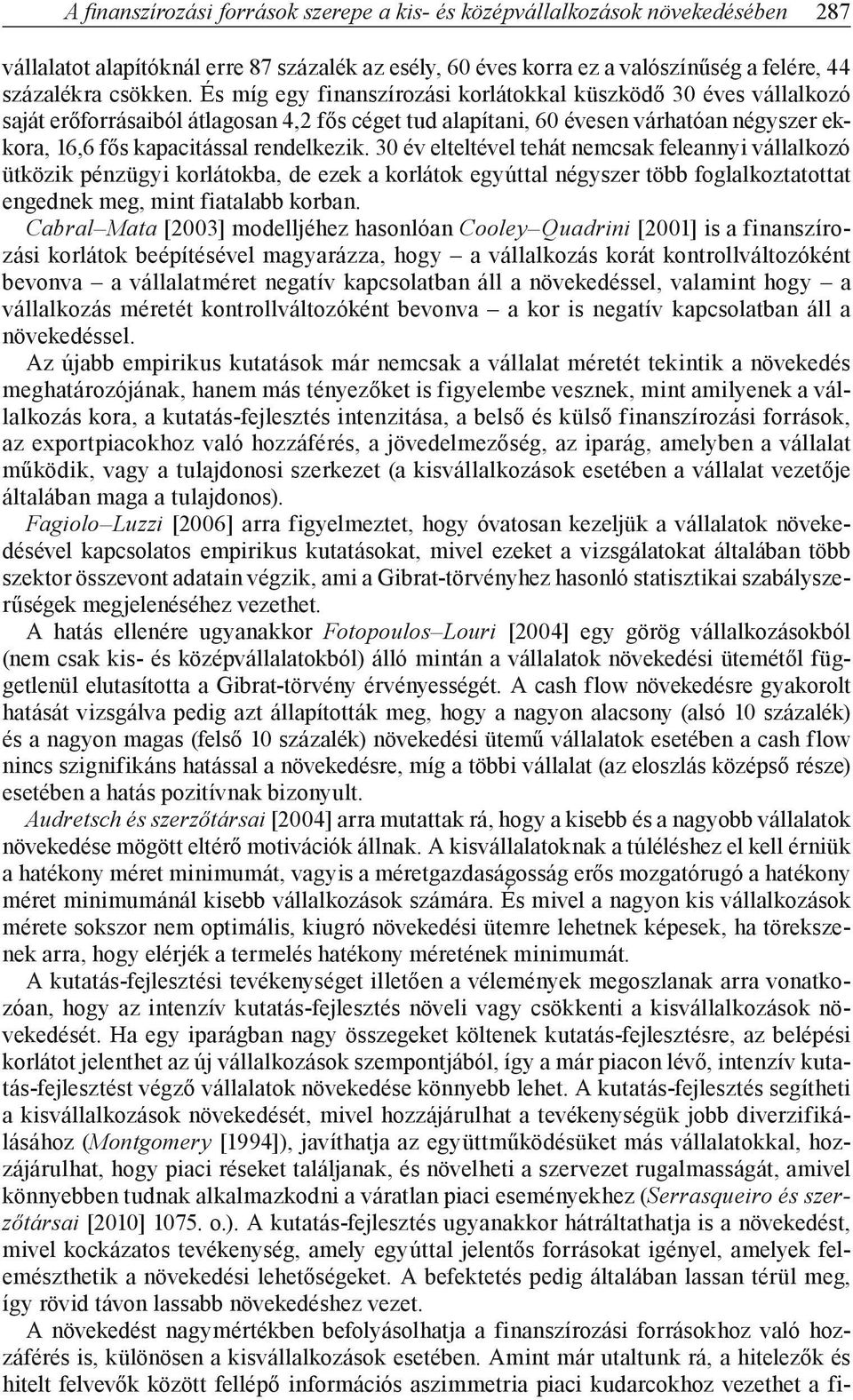 30 év elteltével tehát nemcsak feleannyi vállalkozó ütközik pénzügyi korlátokba, de ezek a korlátok egyúttal négyszer több foglalkoztatottat engednek meg, mint fiatalabb korban.