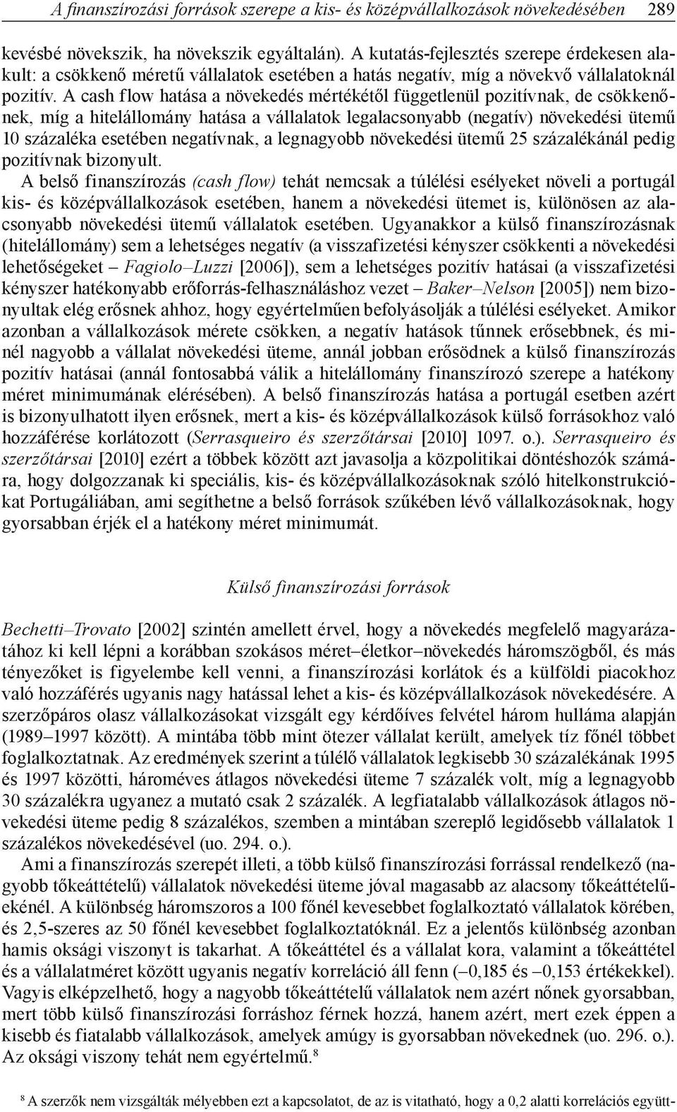 A cash flow hatása a növekedés mértékétől függetlenül pozitívnak, de csökkenőnek, míg a hitelállomány hatása a vállalatok legalacsonyabb (negatív) növekedési ütemű 10 százaléka esetében negatívnak, a