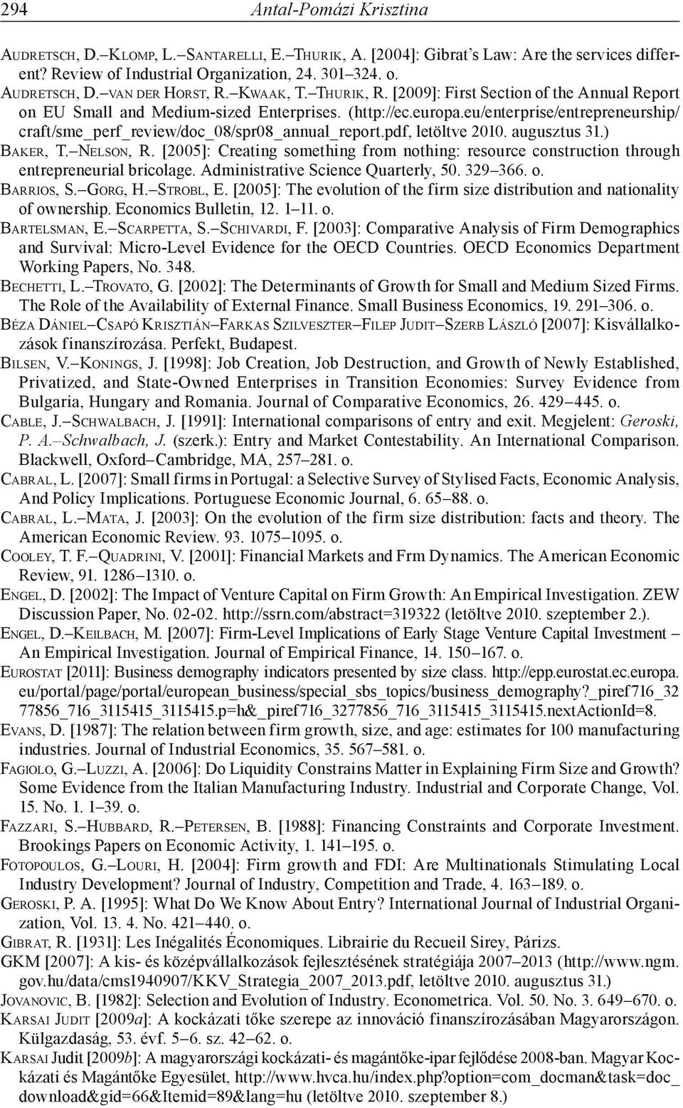 pdf, letöltve 2010. augusztus 31.) Baker, T. Nelson, R. [2005]: Creating something from nothing: resource construction through entrepreneurial bricolage. Administrative Science Quarterly, 50. 329 366.