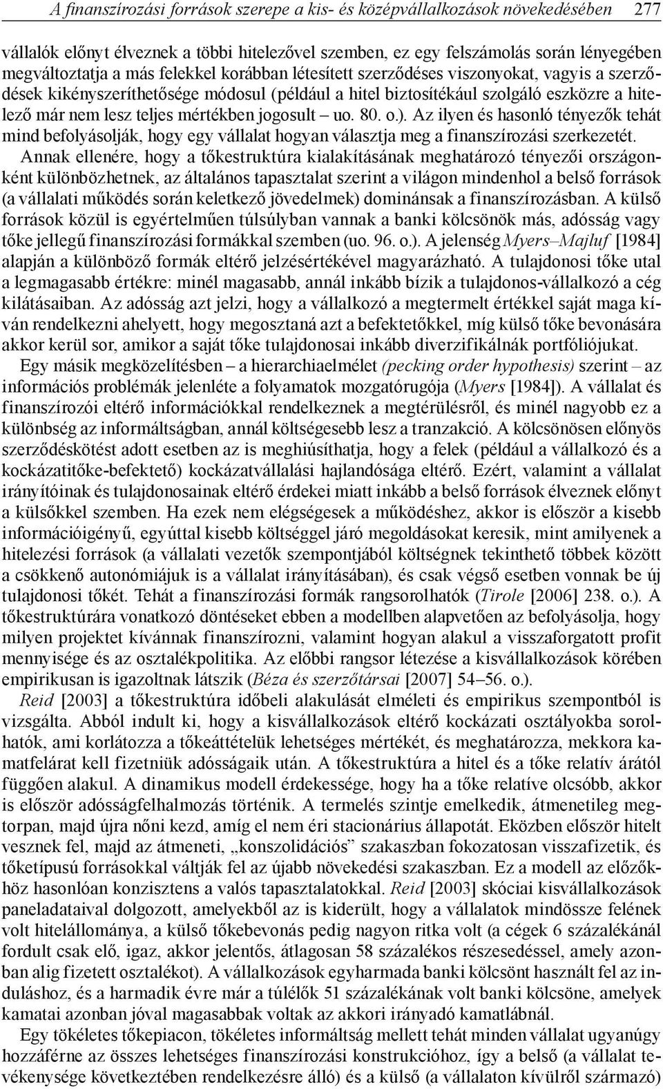 jogosult uo. 80. o.). Az ilyen és hasonló tényezők tehát mind befolyásolják, hogy egy vállalat hogyan választja meg a finanszírozási szerkezetét.