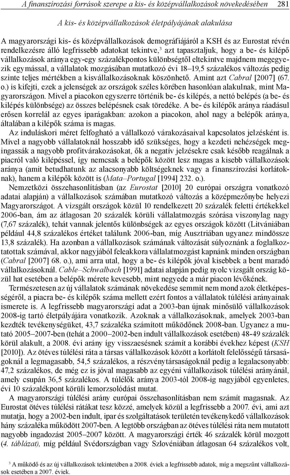 egymással, a vállalatok mozgásában mutatkozó évi 18 19,5 százalékos változás pedig szinte teljes mértékben a kisvállalkozásoknak köszönhető. Amint azt Cabral [2007] (67. o.