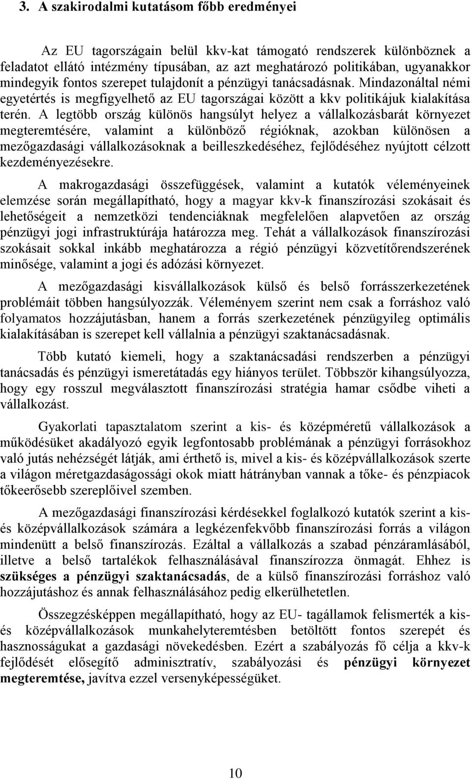 A legtöbb ország különös hangsúlyt helyez a vállalkozásbarát környezet megteremtésére, valamint a különböző régióknak, azokban különösen a mezőgazdasági vállalkozásoknak a beilleszkedéséhez,