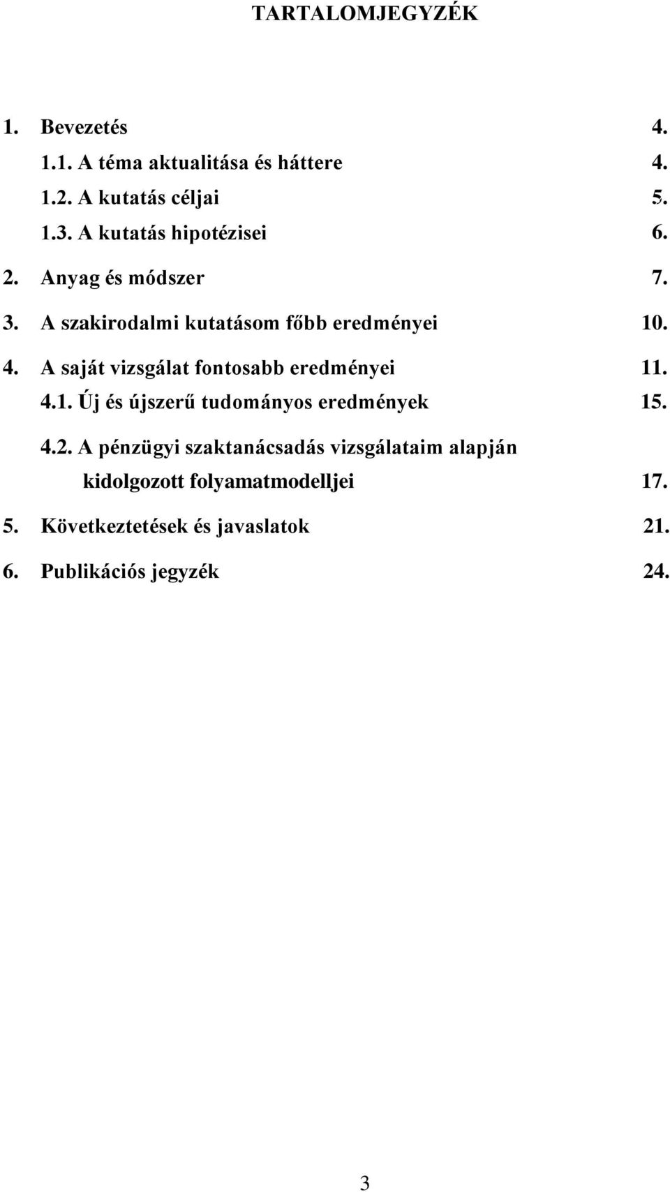 A saját vizsgálat fontosabb eredményei 4.1. Új és újszerű tudományos eredmények 11. 15. 4.2.