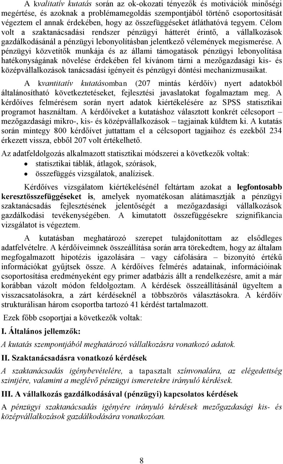 A pénzügyi közvetítők munkája és az állami támogatások pénzügyi lebonyolítása hatékonyságának növelése érdekében fel kívánom tárni a mezőgazdasági kis- és középvállalkozások tanácsadási igényeit és