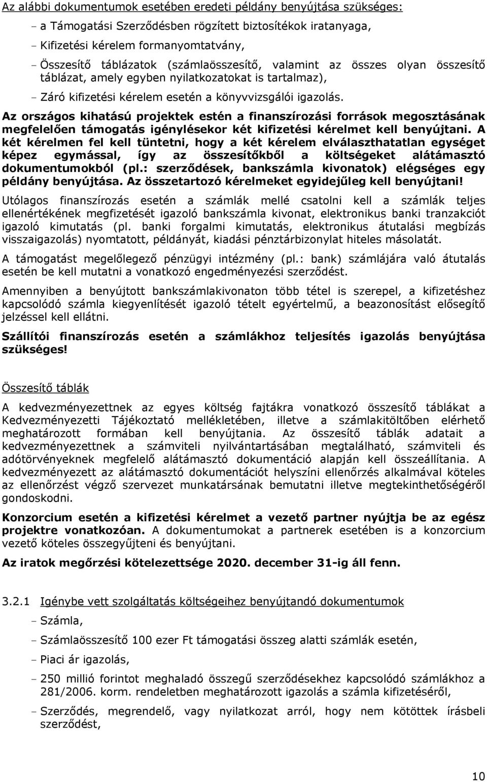 Az országos kihatású projektek estén a finanszírozási források megosztásának megfelelően támogatás igénylésekor két kifizetési kérelmet kell benyújtani.