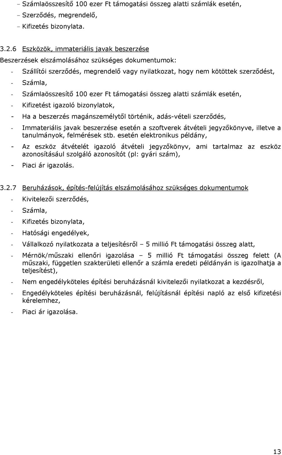 Számlaösszesítő 100 ezer Ft támogatási összeg alatti számlák esetén, - Kifizetést igazoló bizonylatok, - Ha a beszerzés magánszemélytől történik, adás-vételi szerződés, - Immateriális javak