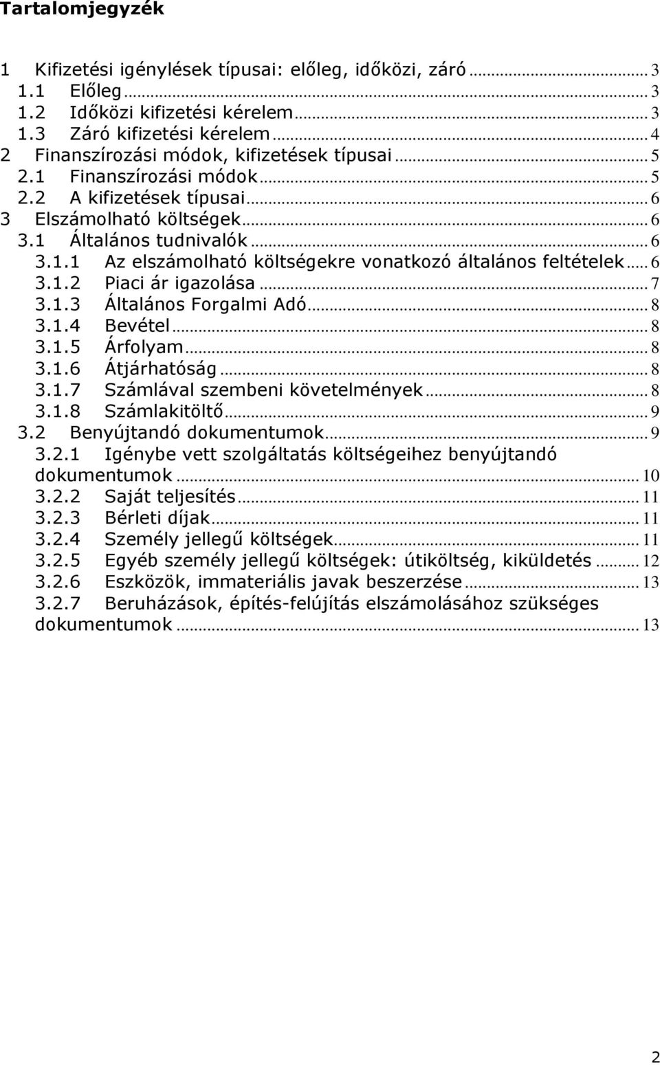 .. 6 3.1.2 Piaci ár igazolása... 7 3.1.3 Általános Forgalmi Adó... 8 3.1.4 Bevétel... 8 3.1.5 Árfolyam... 8 3.1.6 Átjárhatóság... 8 3.1.7 Számlával szembeni követelmények... 8 3.1.8 Számlakitöltő.