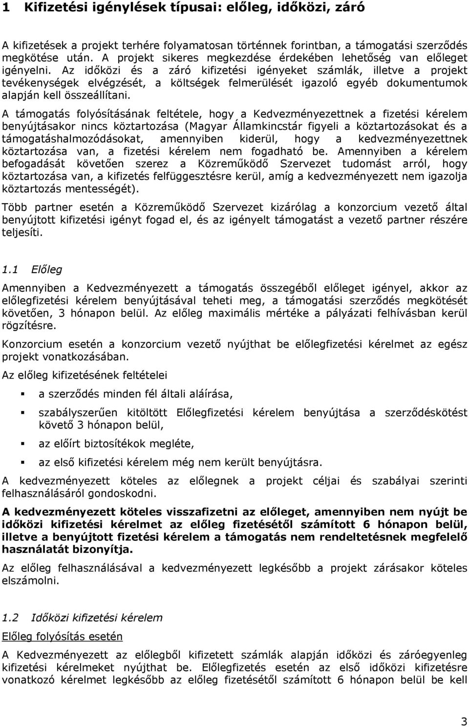 Az időközi és a záró kifizetési igényeket számlák, illetve a projekt tevékenységek elvégzését, a költségek felmerülését igazoló egyéb dokumentumok alapján kell összeállítani.