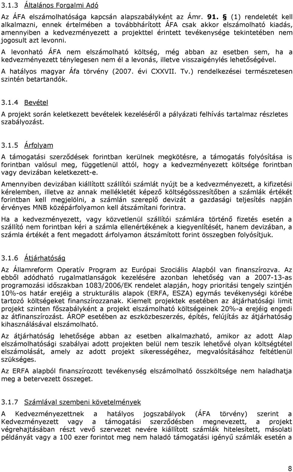 levonni. A levonható ÁFA nem elszámolható költség, még abban az esetben sem, ha a kedvezményezett ténylegesen nem él a levonás, illetve visszaigénylés lehetőségével.