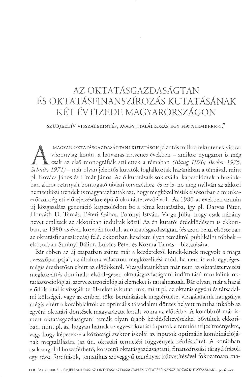 aug 1970; Becker 1975; Schultz 1971) - már olyan jelentós kutatók foglalkoztak hazánkban a témával, mint pl. Kovács János és Tímár János.