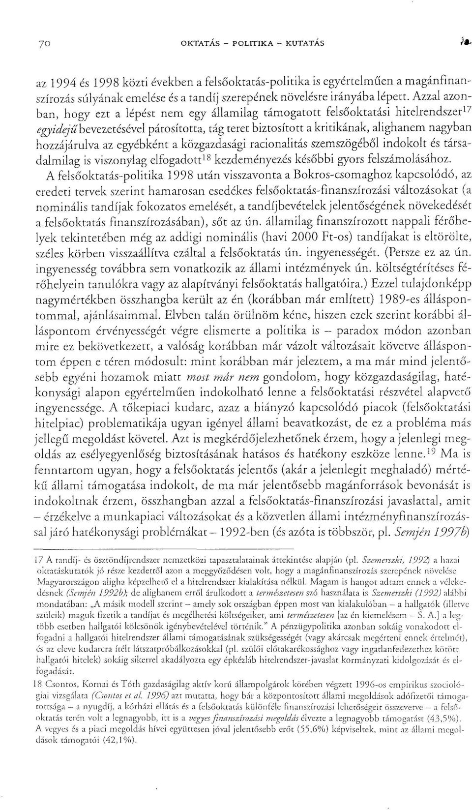 egyébként a közgazdasági racionalitás szemszögéből indokolt és társadalmilag is viszonylag elfogadott 18 kezdeményezés későbbi gyors felszámolásához.