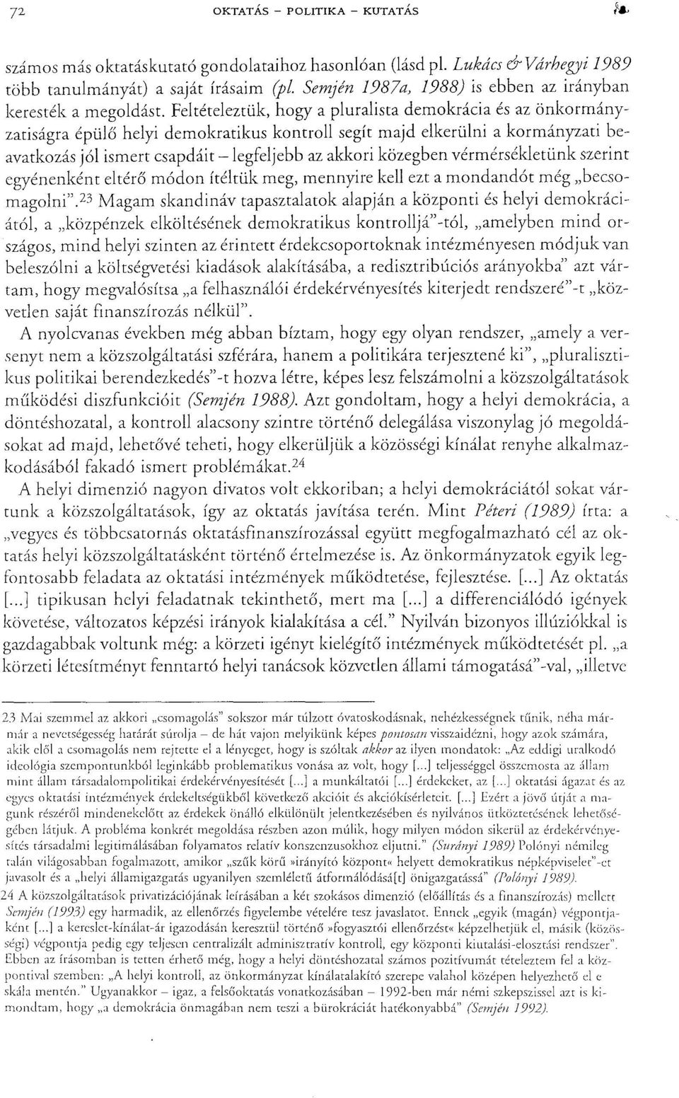 Feltételeztük, hogy a pluralista demokrácia és az önkormányzatiságra épülő helyi demokratikus kontroll segít majd elkerülni a kormányzati beavatkozás jól ismert csapdáit -legfeljebb az akkori