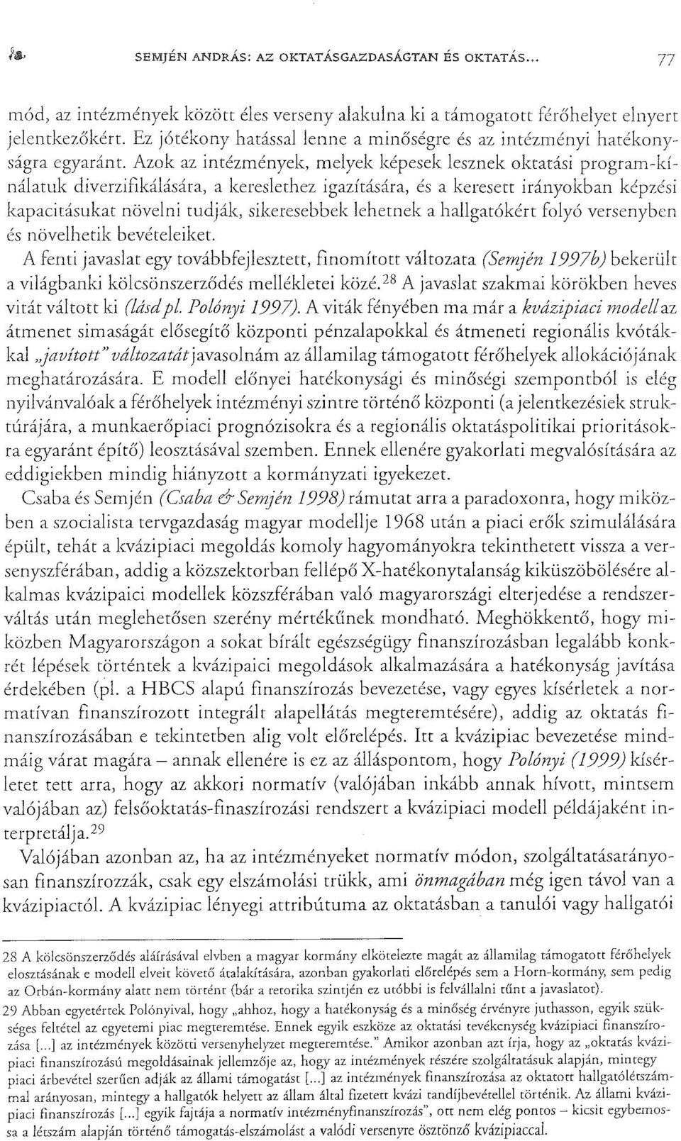 Azok az intézmények, melyek képesek lesznek oktatási program-idnálatuk diverzifikálására, a kereslethez igazítására, és a keresett irányokban képzési kapacitásukat növelni tudják, sikeresebbek