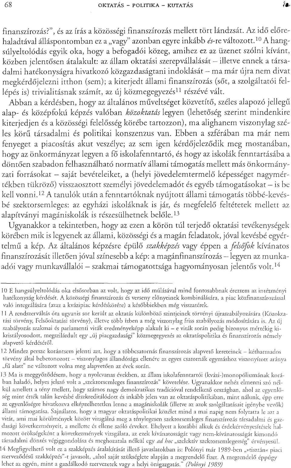 hivatkozó közgazdaságtani indoklását - ma már újra nem divat megkérdőjelezni itthon (sem); a kiterjedt állami finanszírozás (sőt, a szolgáltatói fellépés is) trivialitásnak számít, az új