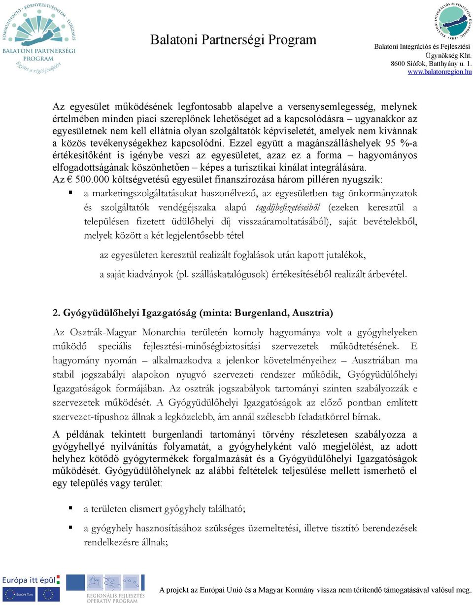 Ezzel együtt a magánszálláshelyek 95 %-a értékesítőként is igénybe veszi az egyesületet, azaz ez a forma hagyományos elfogadottságának köszönhetően képes a turisztikai kínálat integrálására. Az 500.