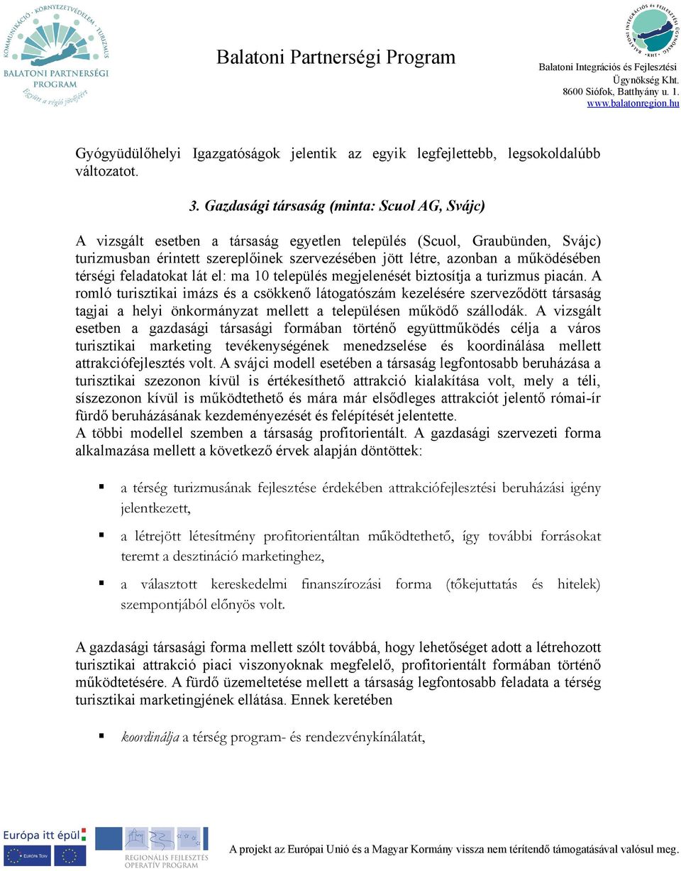 működésében térségi feladatokat lát el: ma 10 település megjelenését biztosítja a turizmus piacán.