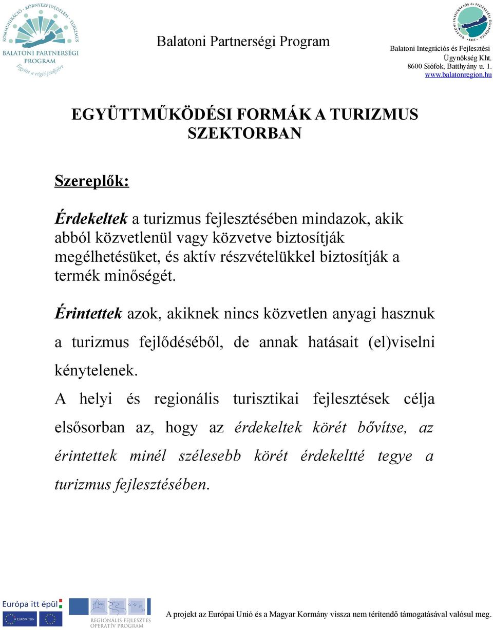 Érintettek azok, akiknek nincs közvetlen anyagi hasznuk a turizmus fejlődéséből, de annak hatásait (el)viselni kénytelenek.