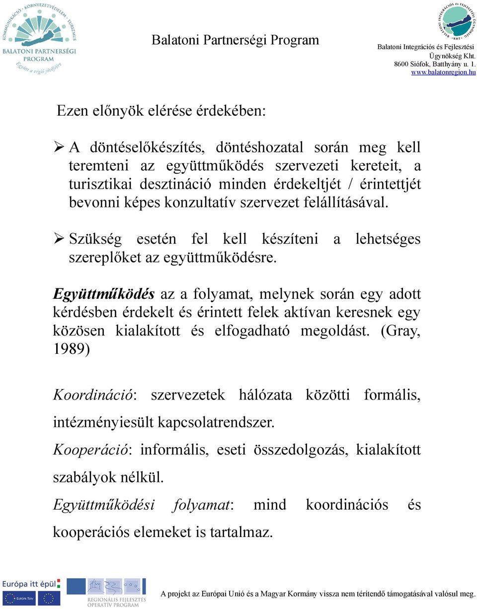 Együttműködés az a folyamat, melynek során egy adott kérdésben érdekelt és érintett felek aktívan keresnek egy közösen kialakított és elfogadható megoldást.