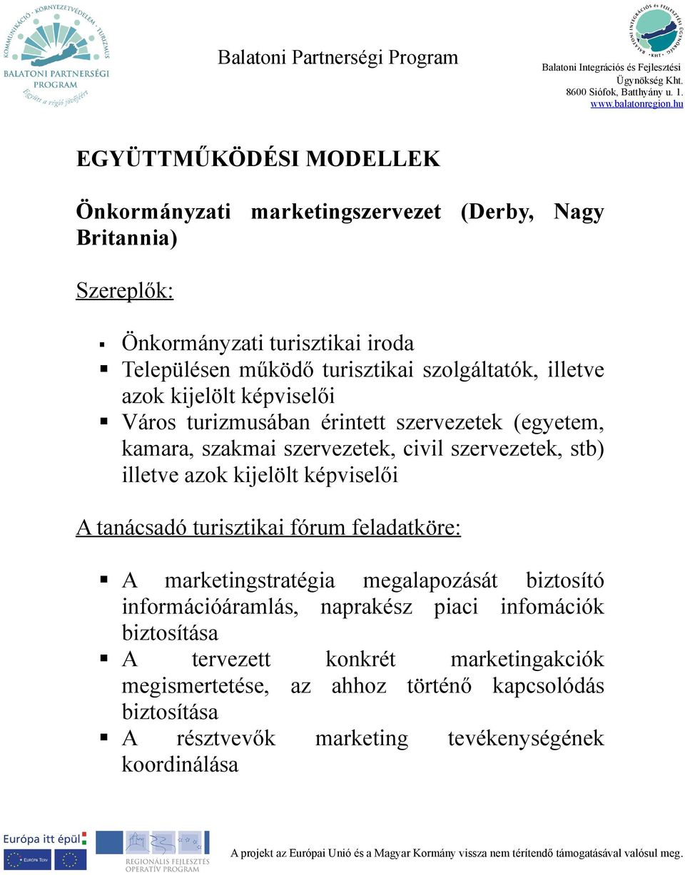 illetve azok kijelölt képviselői A tanácsadó turisztikai fórum feladatköre: A marketingstratégia megalapozását biztosító információáramlás, naprakész piaci