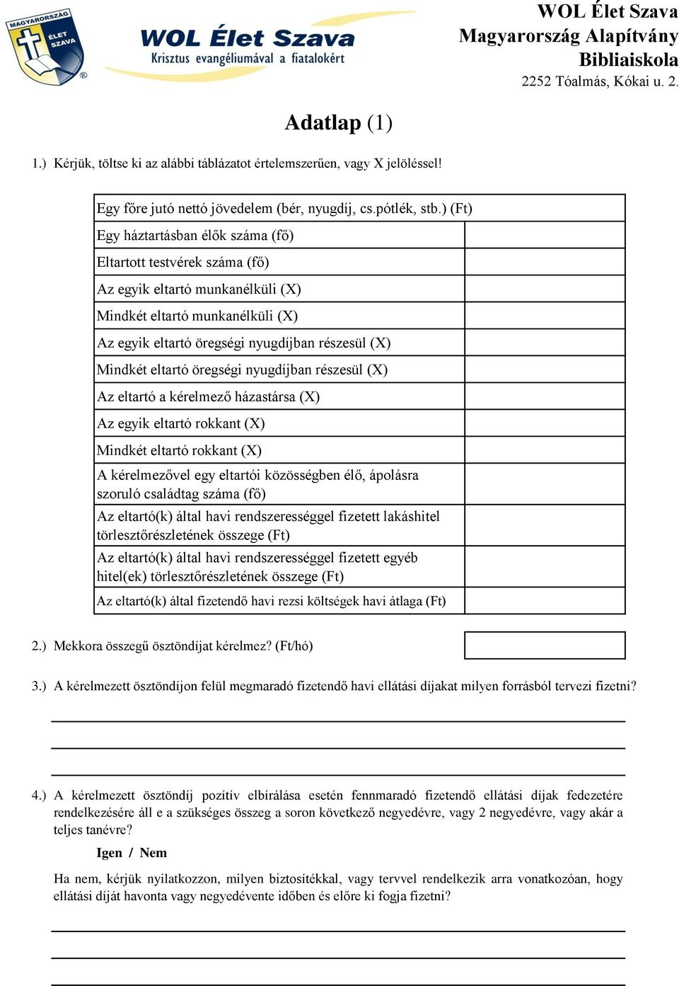 eltartó öregségi nyugdíjban részesül (X) Az eltartó a kérelmező házastársa (X) Az egyik eltartó rokkant (X) Mindkét eltartó rokkant (X) A kérelmezővel egy eltartói közösségben élő, ápolásra szoruló