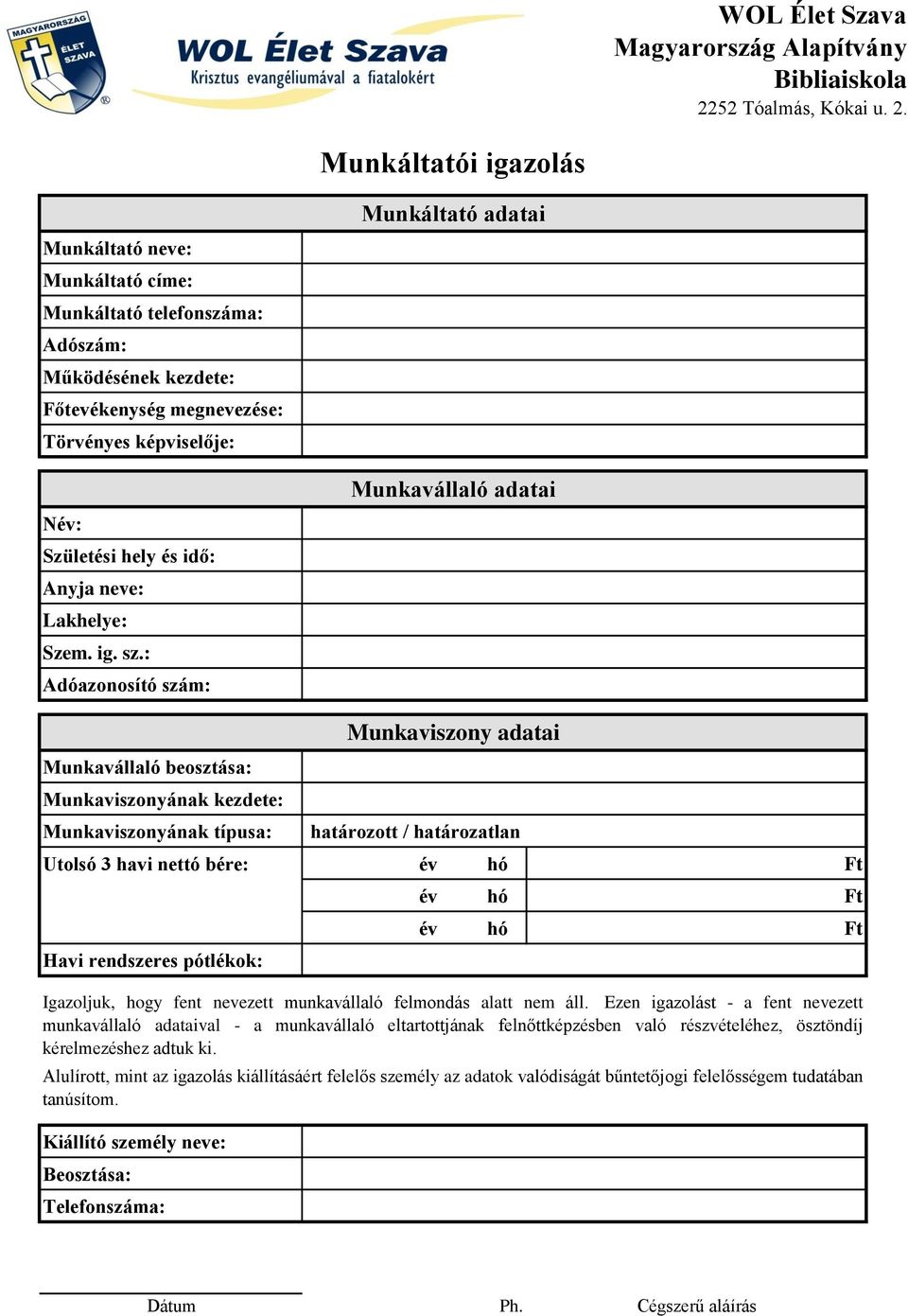 : Adóazonosító szám: Munkáltató adatai Munkavállaló adatai Munkavállaló beosztása: Munkaviszonyának kezdete: Munkaviszonyának típusa: határozott / határozatlan Utolsó 3 havi nettó bére: év hó Ft Havi