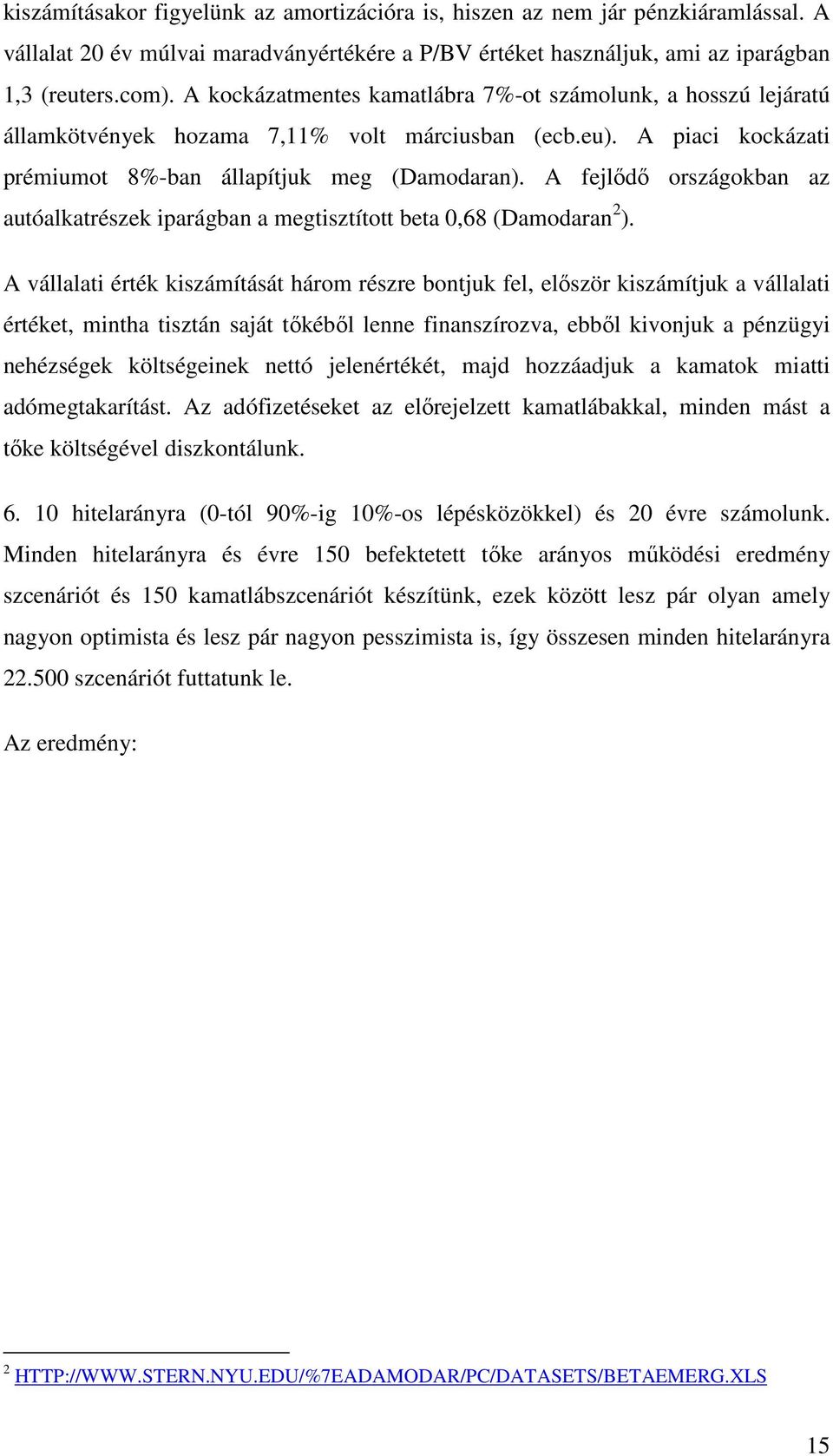 A fejlıdı országokban az auóalkarészek iparágban a megiszío bea 0,68 (Damodaran 2 ).