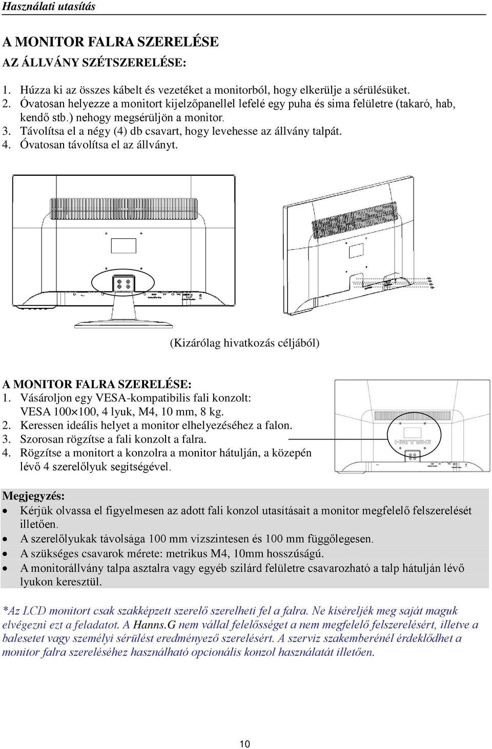 Távolítsa el a négy (4) db csavart, hogy levehesse az állvány talpát. 4. Óvatosan távolítsa el az állványt. V (Kizárólag hivatkozás céljából) A MONITOR FALRA SZERELÉSE: 1.