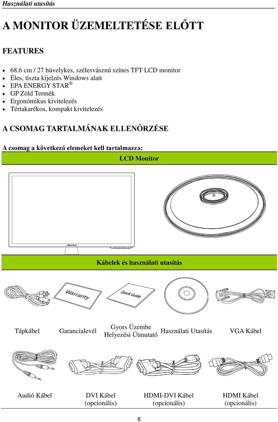 Ergonómikus kivitelezés Tértakarékos, kompakt kivitelezés A CSOMAG TARTALMÁNAK ELLENŐRZÉSE A csomag a következő elemeket kell