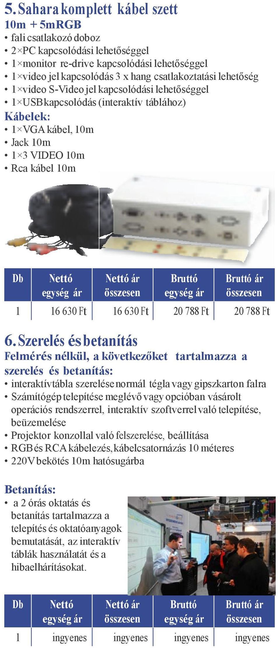 Szerelés és betanítás Felmérés nélkül, a következőket tartalmazza a szerelés és betanítás: interaktívtábla szerelése normál tégla vagy gipszkarton falra Számítógép telepítése meglévő vagy opcióban