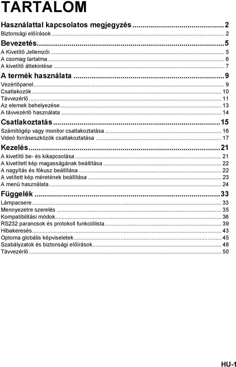 .. 16 Videó forráseszközök csatlakoztatása... 17 Kezelés...21 A kivetítő be- és kikapcsolása... 21 A kivetített kép magasságának beállítása... 22 A nagyítás és fókusz beállítása.