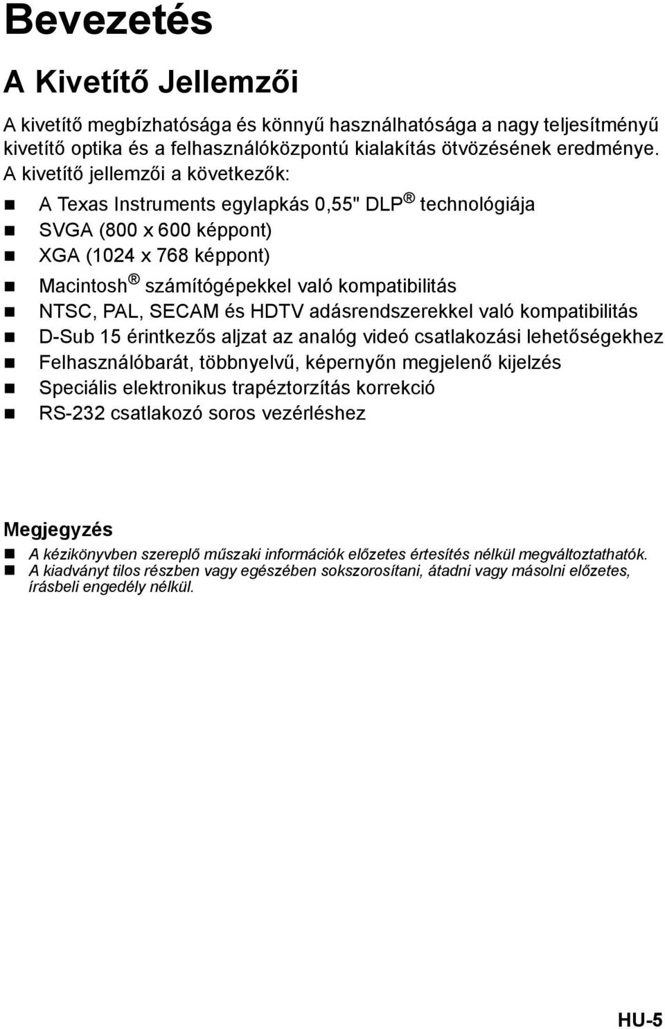 SECAM és HDTV adásrendszerekkel való kompatibilitás D-Sub 15 érintkezős aljzat az analóg videó csatlakozási lehetőségekhez Felhasználóbarát, többnyelvű, képernyőn megjelenő kijelzés Speciális