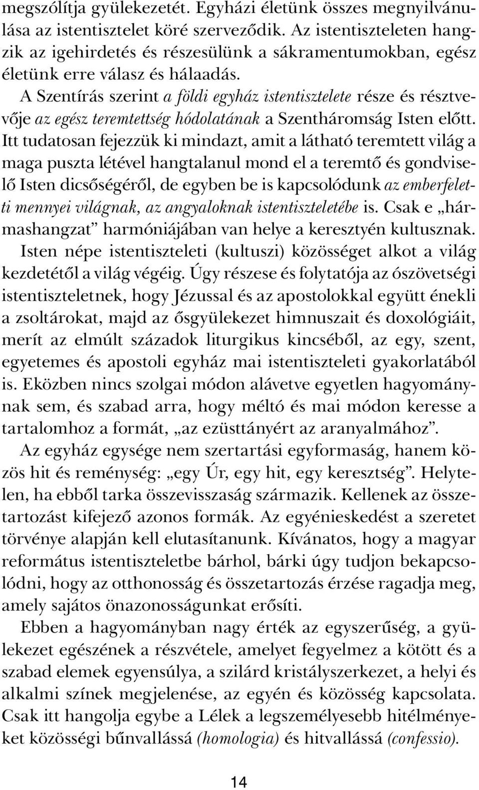 A Szentírás szerint a földi egyház istentisztelete része és résztvevője az egész teremtettség hódolatának a Szentháromság Isten előtt.