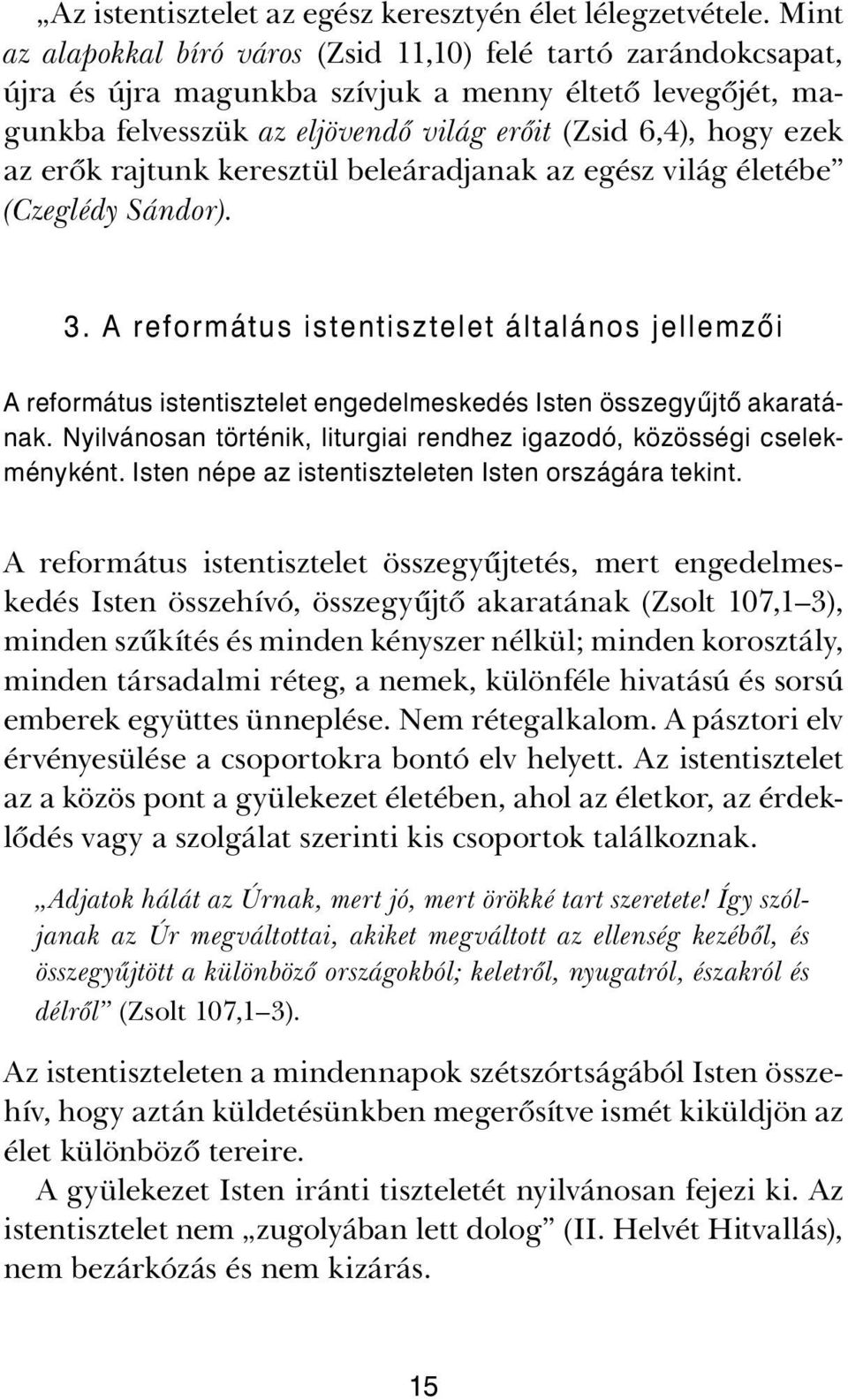 rajtunk keresztül beleáradjanak az egész világ életébe (Czeglédy Sándor). 3. A református istentisztelet általános jellemzői A református istentisztelet engedelmeskedés Isten összegyűjtő akaratának.