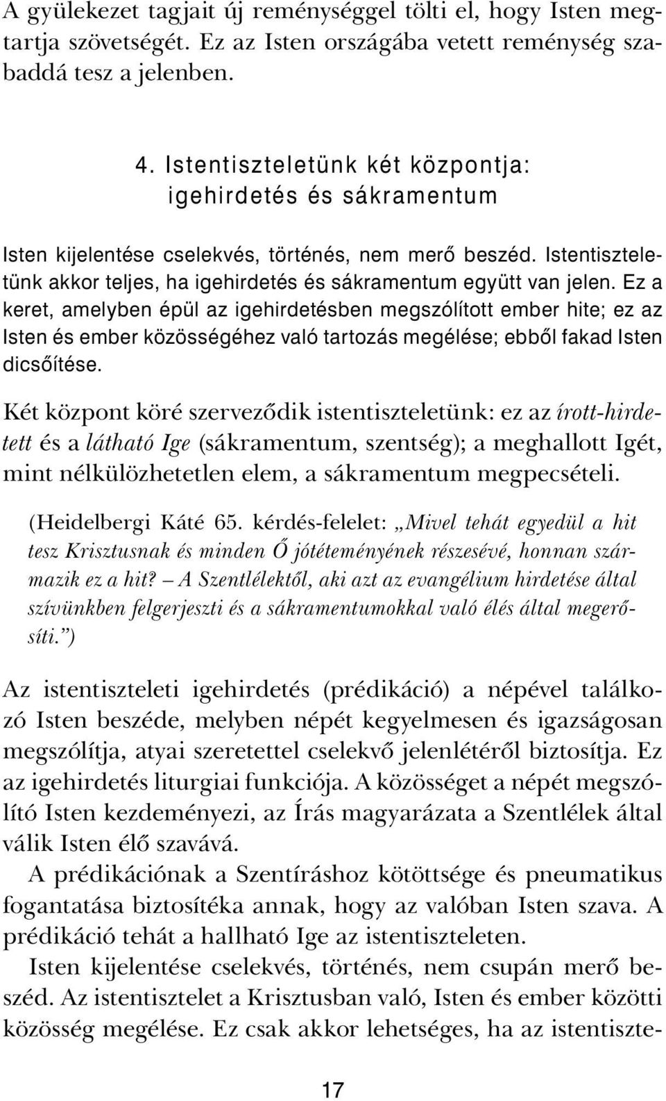 Ez a keret, amelyben épül az igehirdetésben megszólított ember hite; ez az Isten és ember közösségéhez való tartozás megélése; ebből fakad Isten dicsőítése.