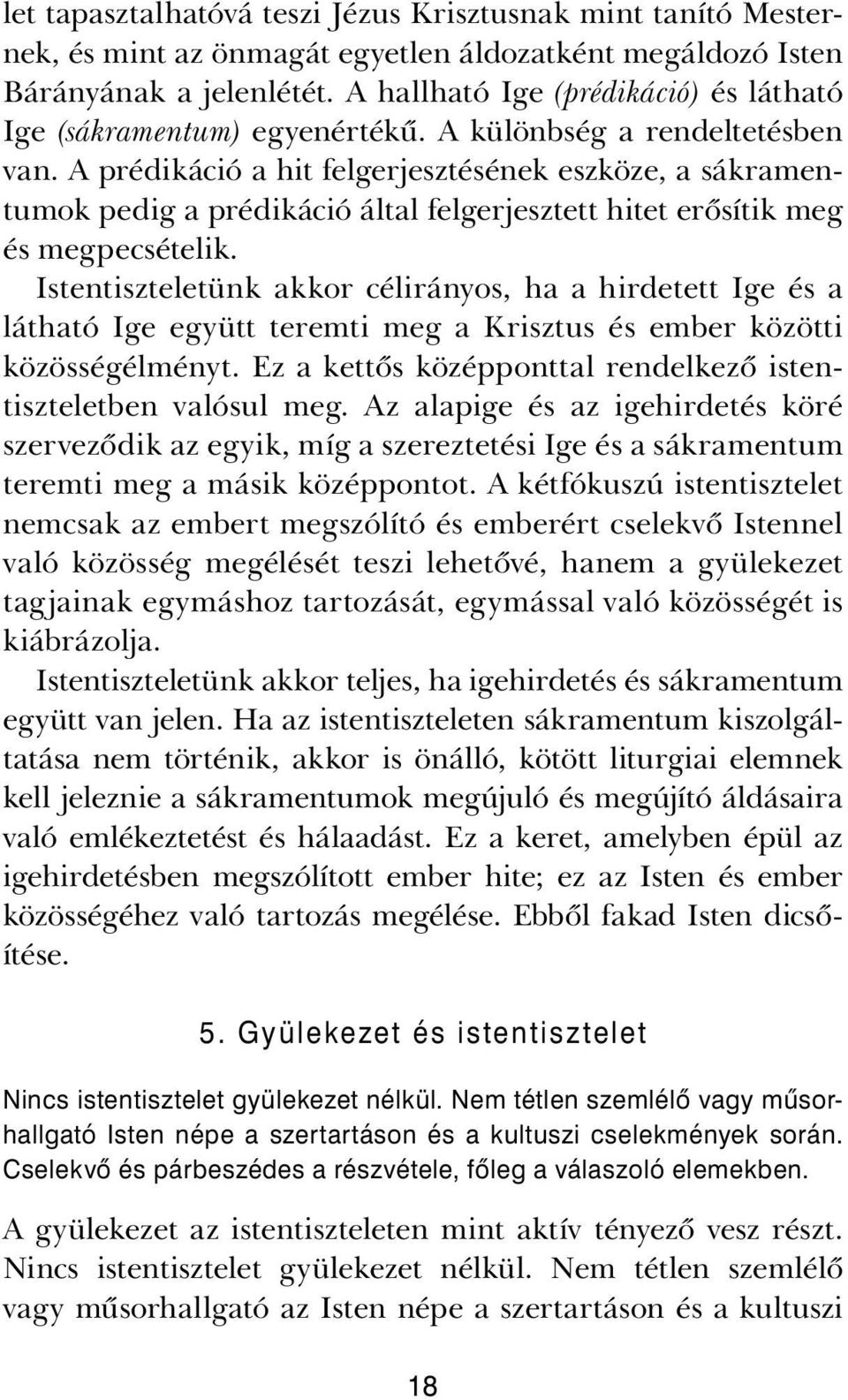 A prédikáció a hit felgerjesztésének eszköze, a sákramentumok pedig a prédikáció által felgerjesztett hitet erősítik meg és megpecsételik.