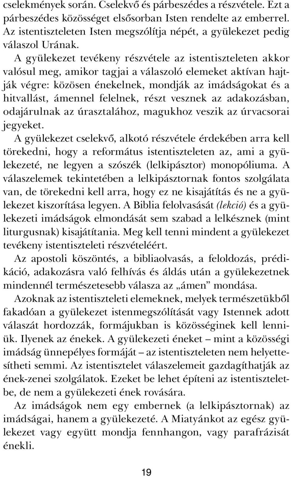 A gyülekezet tevékeny részvétele az istentiszteleten akkor valósul meg, amikor tagjai a válaszoló elemeket aktívan hajtják végre: közösen énekelnek, mondják az imádságokat és a hitvallást, ámennel