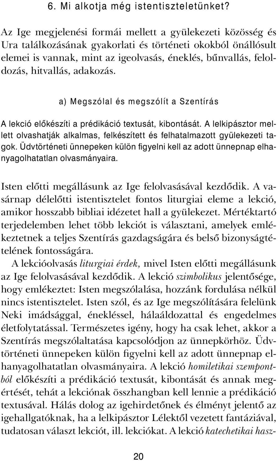 hitvallás, adakozás. a) Megszólal és megszólít a Szentírás A lekció előkészíti a prédikáció textusát, kibontását.