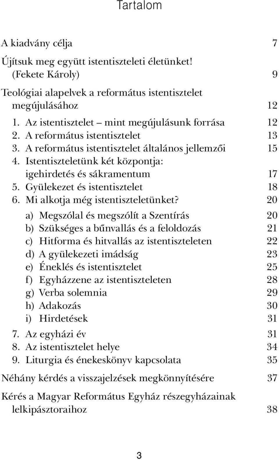 Istentiszteletünk két központja: igehirdetés és sákramentum 17 5. Gyülekezet és istentisztelet 18 6. Mi alkotja még istentiszteletünket?