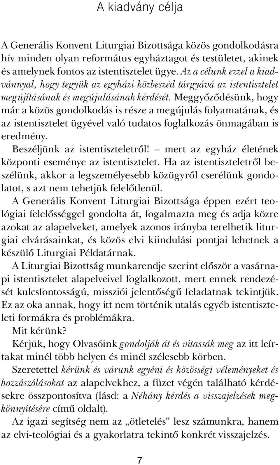 Meggyőződésünk, hogy már a közös gondolkodás is része a megújulás folyamatának, és az istentisztelet ügyével való tudatos foglalkozás önmagában is eredmény. Beszéljünk az istentiszteletről!