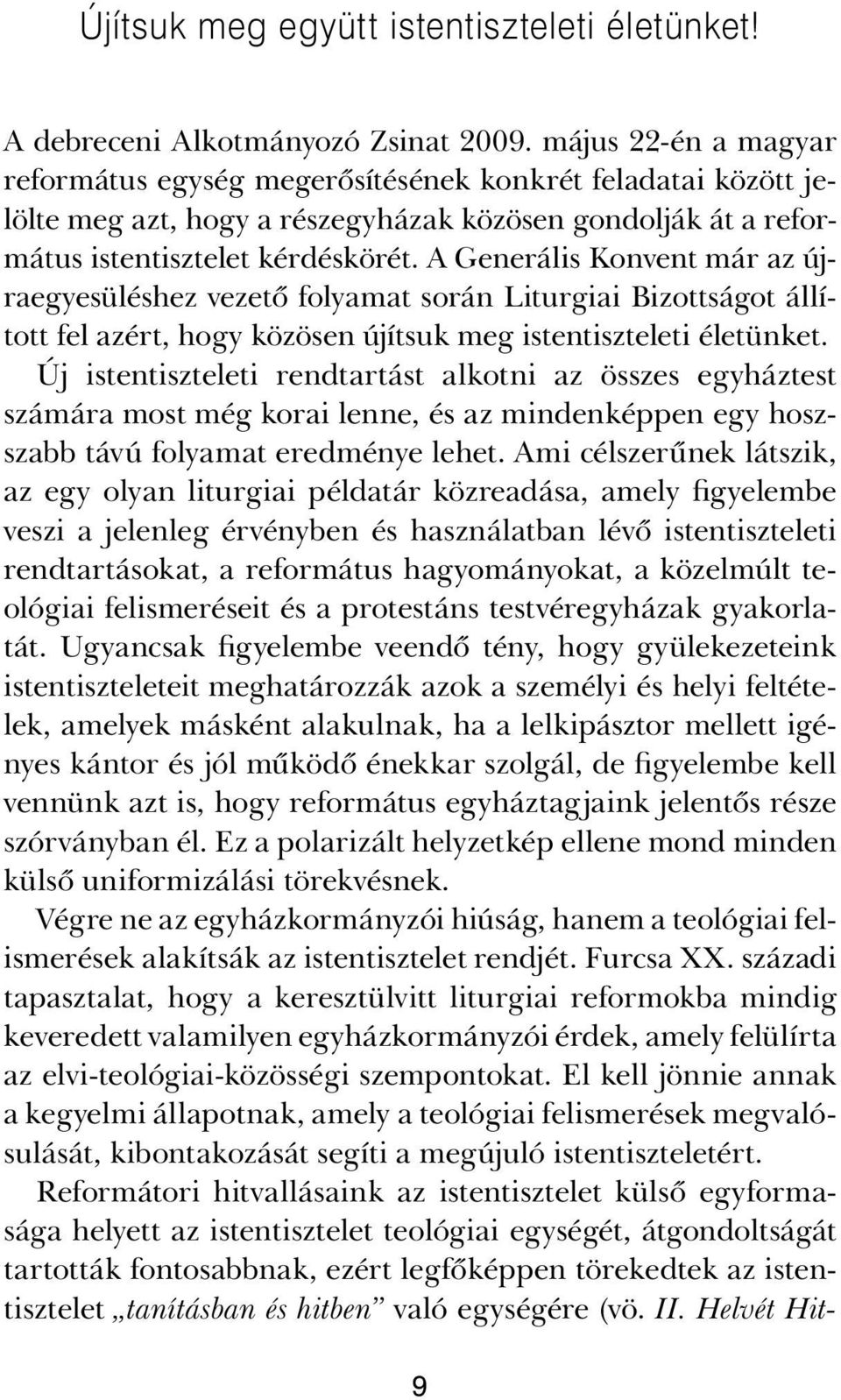 A Generális Konvent már az újraegyesüléshez vezető folyamat során Liturgiai Bizottságot állított fel azért, hogy közösen újítsuk meg istentiszteleti életünket.