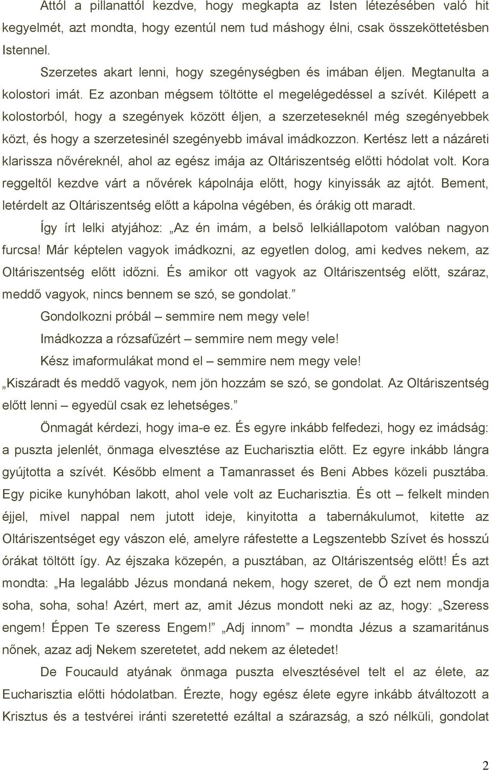 Kilépett a kolostorból, hogy a szegények között éljen, a szerzeteseknél még szegényebbek közt, és hogy a szerzetesinél szegényebb imával imádkozzon.