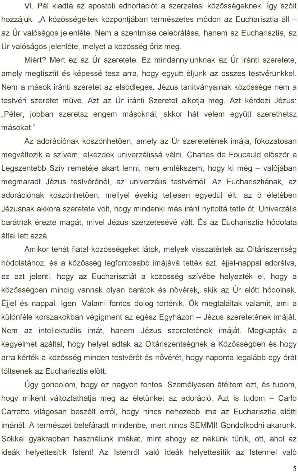 Ez mindannyiunknak az Úr iránti szeretete, amely megtisztít és képessé tesz arra, hogy együtt éljünk az összes testvérünkkel. Nem a mások iránti szeretet az elsődleges.