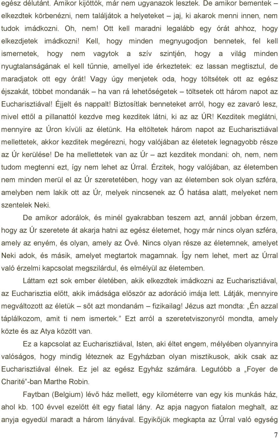 Kell, hogy minden megnyugodjon bennetek, fel kell ismernetek, hogy nem vagytok a szív szintjén, hogy a világ minden nyugtalanságának el kell tűnnie, amellyel ide érkeztetek: ez lassan megtisztul, de