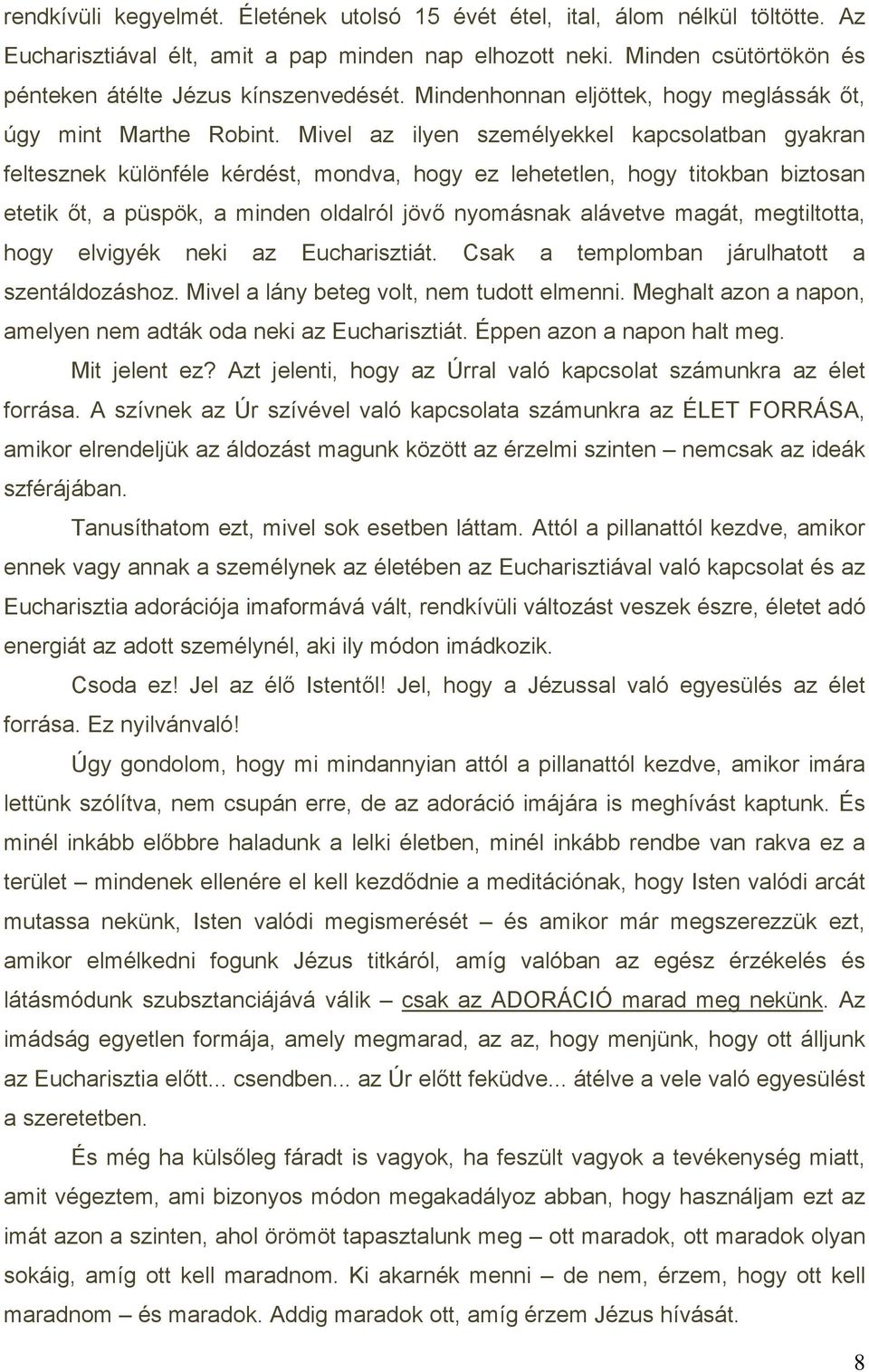 Mivel az ilyen személyekkel kapcsolatban gyakran feltesznek különféle kérdést, mondva, hogy ez lehetetlen, hogy titokban biztosan etetik őt, a püspök, a minden oldalról jövő nyomásnak alávetve magát,