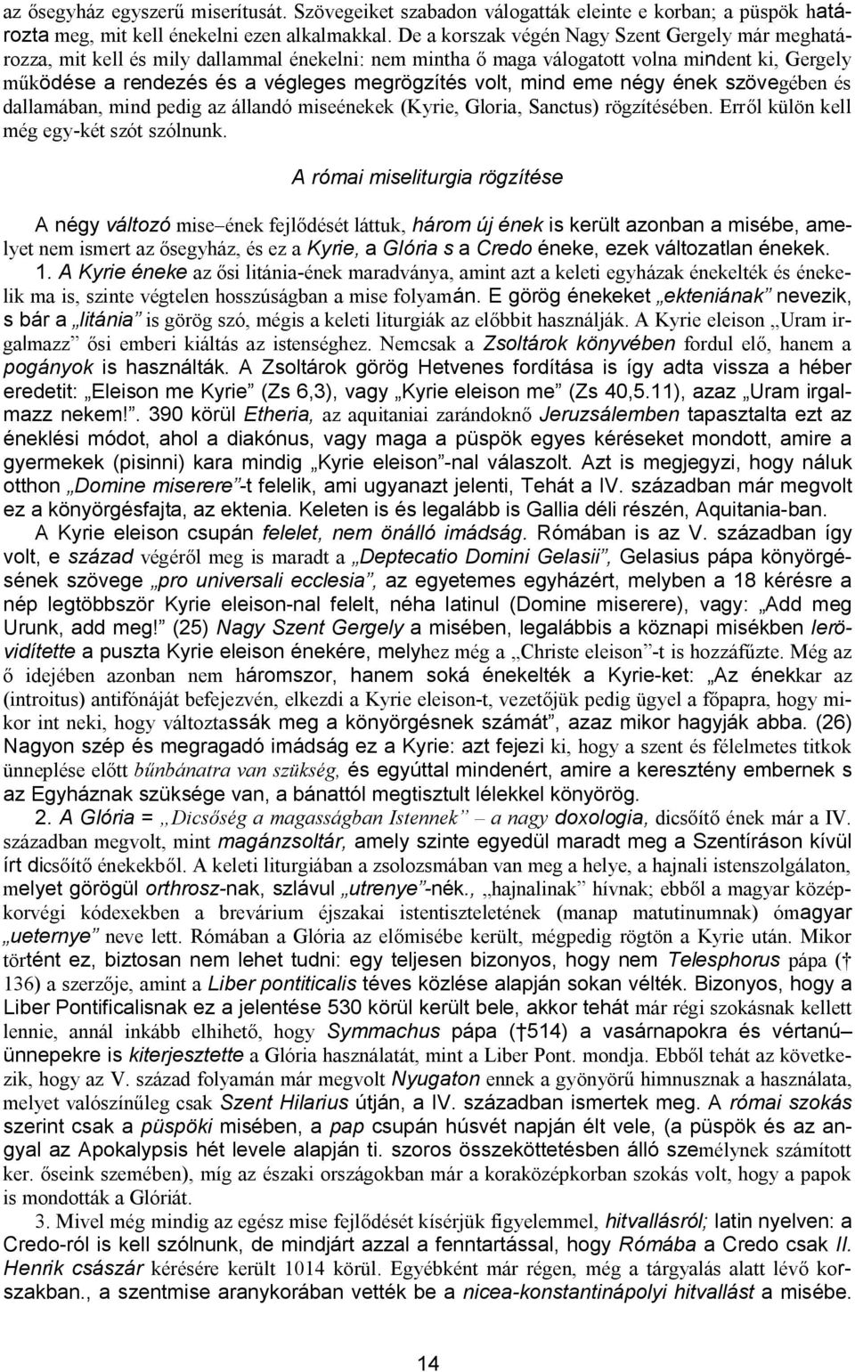 mind eme négy ének szövegében és dallamában, mind pedig az állandó miseénekek (Kyrie, Gloria, Sanctus) rögzítésében. Erről külön kell még egy-két szót szólnunk.