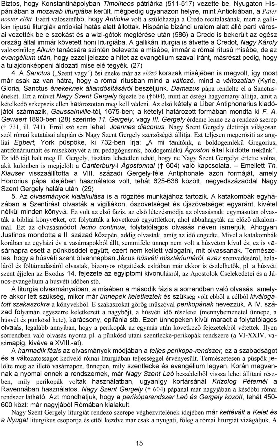 Hispánia bizánci uralom alatt álló parti városai vezették be e szokást és a wizi-gótok megtérése után (586) a Credo is bekerült az egész ország által immár követett honi liturgiába.