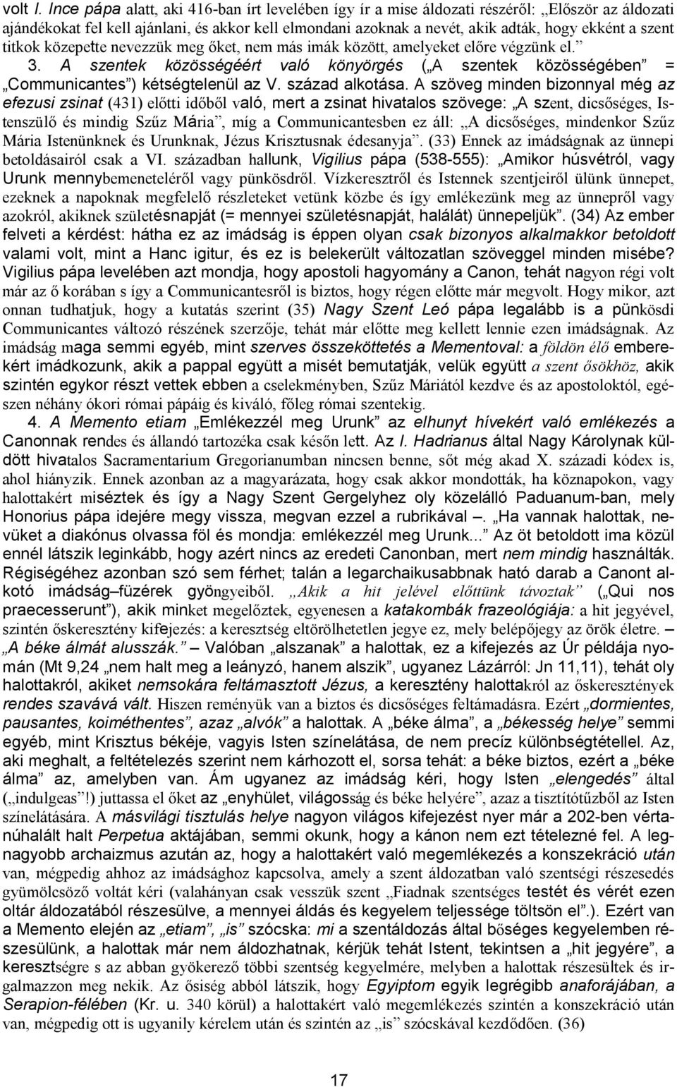 titkok közepette nevezzük meg őket, nem más imák között, amelyeket előre végzünk el. 3. A szentek közösségéért való könyörgés ( A szentek közösségében = Communicantes ) kétségtelenül az V.