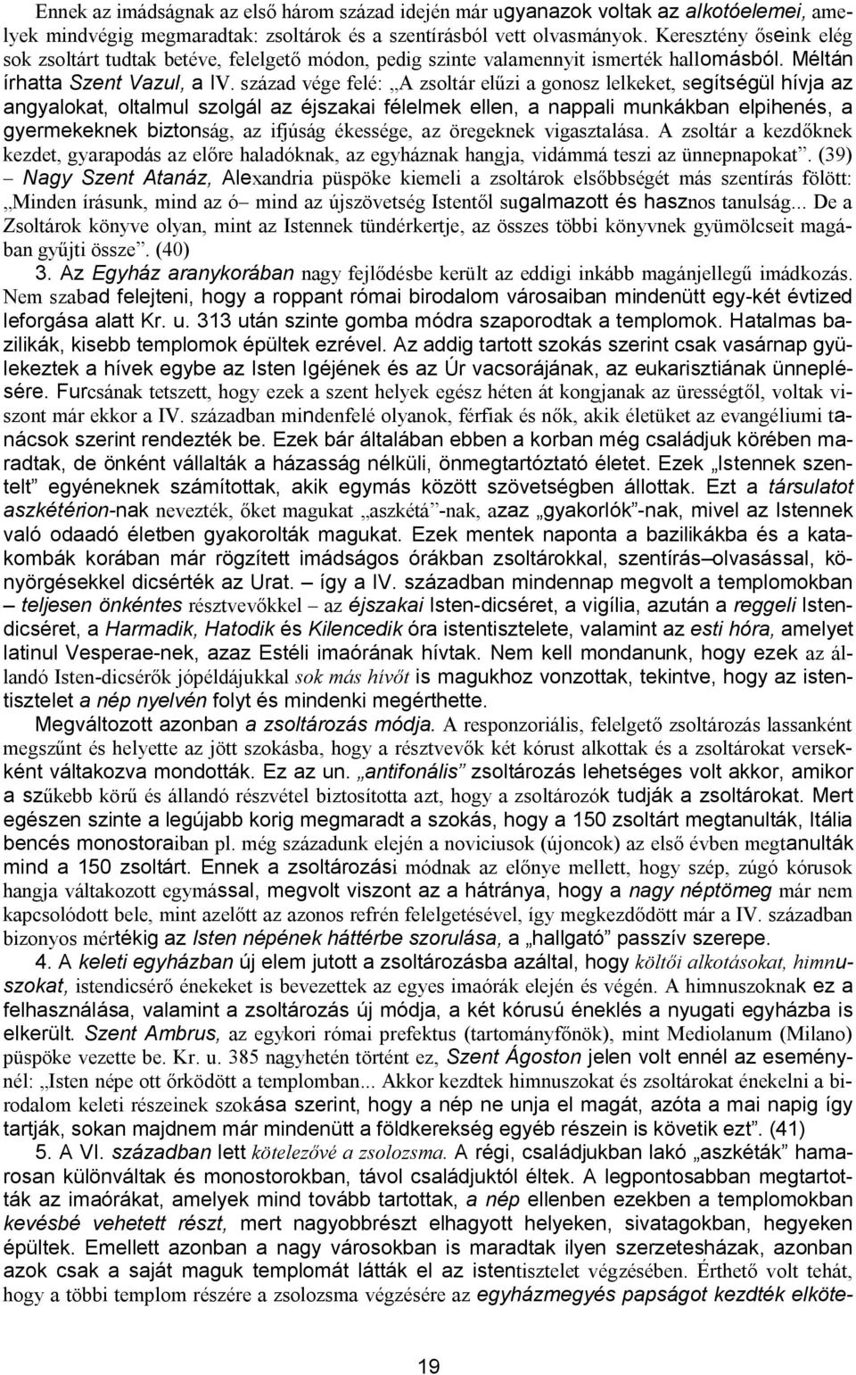 század vége felé: A zsoltár elűzi a gonosz lelkeket, segítségül hívja az angyalokat, oltalmul szolgál az éjszakai félelmek ellen, a nappali munkákban elpihenés, a gyermekeknek biztonság, az ifjúság