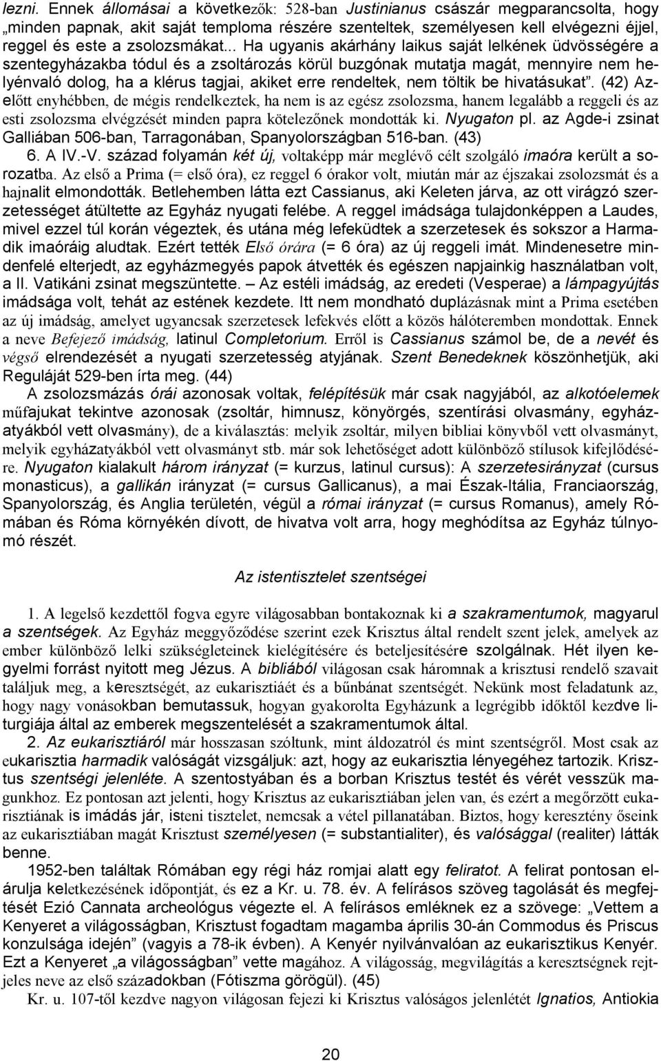 .. Ha ugyanis akárhány laikus saját lelkének üdvösségére a szentegyházakba tódul és a zsoltározás körül buzgónak mutatja magát, mennyire nem helyénvaló dolog, ha a klérus tagjai, akiket erre